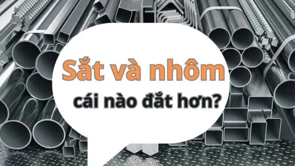 Nhiều người thường tò mò về việc nhôm với sắt cái nào đắt hơn