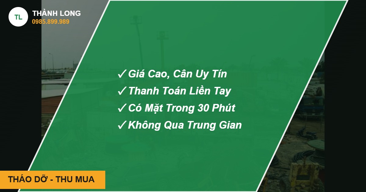 Thu mua phế liệu tận nơi THÁO DỠ - THU MUA - Thành Long, hotline 0985.899.989