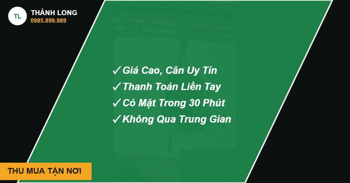 Thu mua phế liệu tận nơi THU MUA TẬN NƠI - Thành Long, hotline 0985.899.989