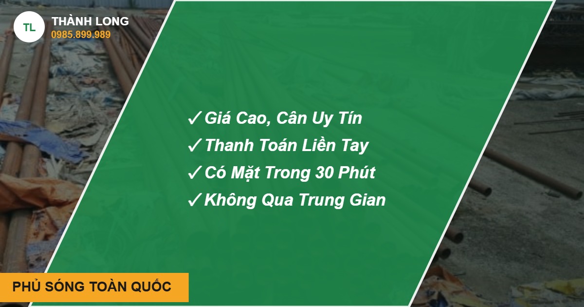 Thu mua phế liệu tận nơi PHỦ SÓNG TOÀN QUỐC - Thành Long, hotline 0985.899.989