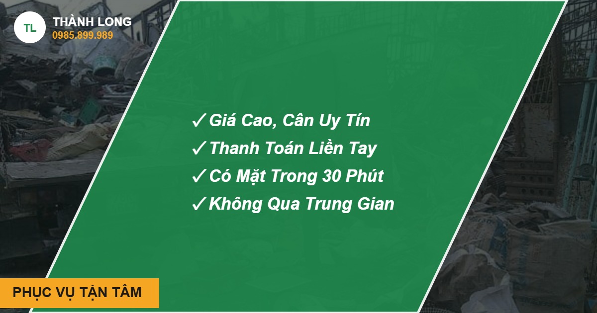 Thu mua phế liệu tận nơi PHỤC VỤ TẬN TÂM - Thành Long, hotline 0985.899.989