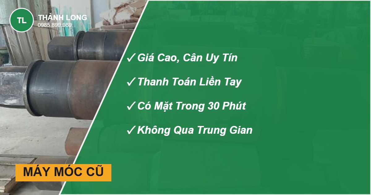 Thu mua máy móc cũ giá cao, cân đúng, trả tiền ngay - Thành Long